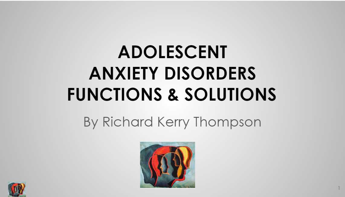 Richard Kerry Thompson - ADOLESCENT  ANXIETY DISORDERS  FUNCTIONS & SOLUTIONS - Rochester University Brain & Behavior