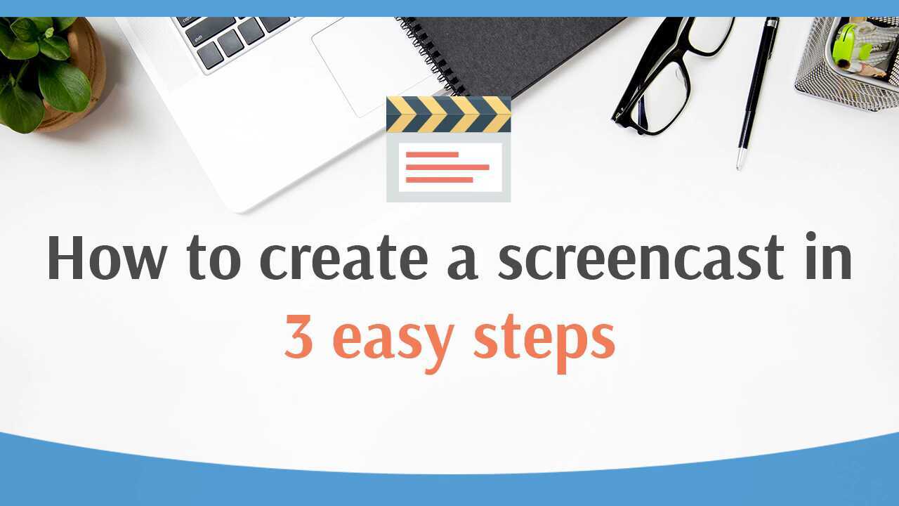 How to create a screencast in 3 easy steps